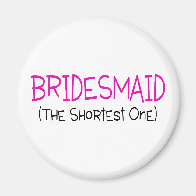 Bridesmaid The Shortest One Magnet (Front)