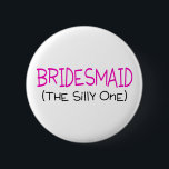 Bridesmaid The Silly One 6 Cm Round Badge<br><div class="desc">Bridesmaid The Silly One</div>