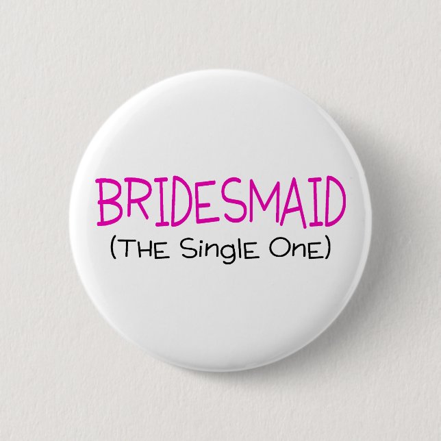 Bridesmaid The Single One 6 Cm Round Badge (Front)