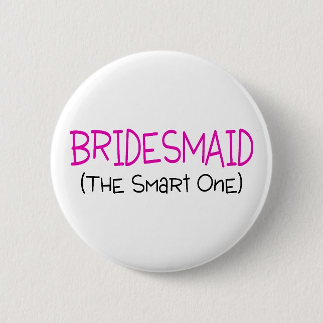 Bridesmaid The Smart One 6 Cm Round Badge (Front)