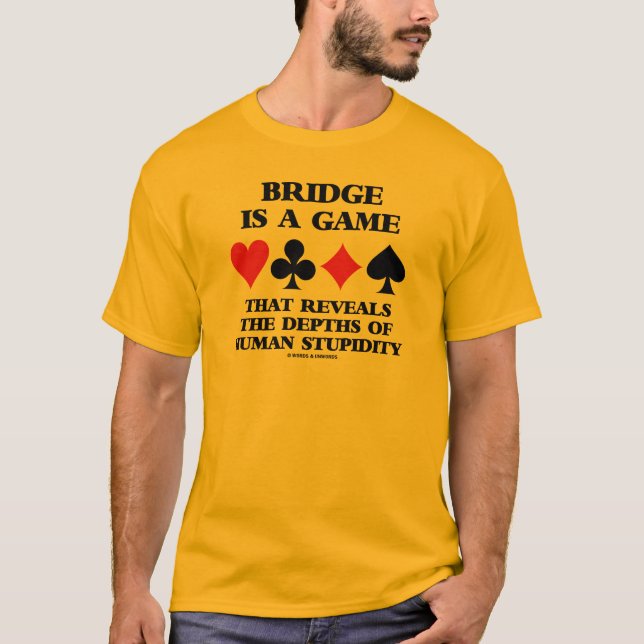 Bridge Is A Game Reveals Depths Of Human Stupidity T-Shirt (Front)