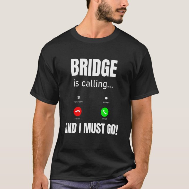 Bridge Is Calling And I Must Go T-Shirt (Front)