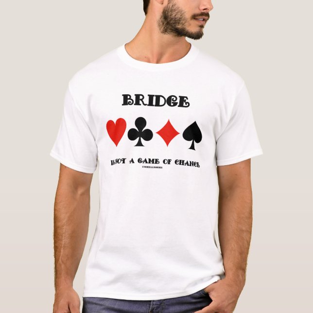 Bridge Is Not A Game Of Chance (Four Card Suits) T-Shirt (Front)