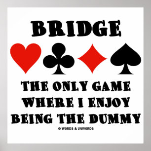 Bridge The Only Game Where I Enjoy Being The Dummy Poster
