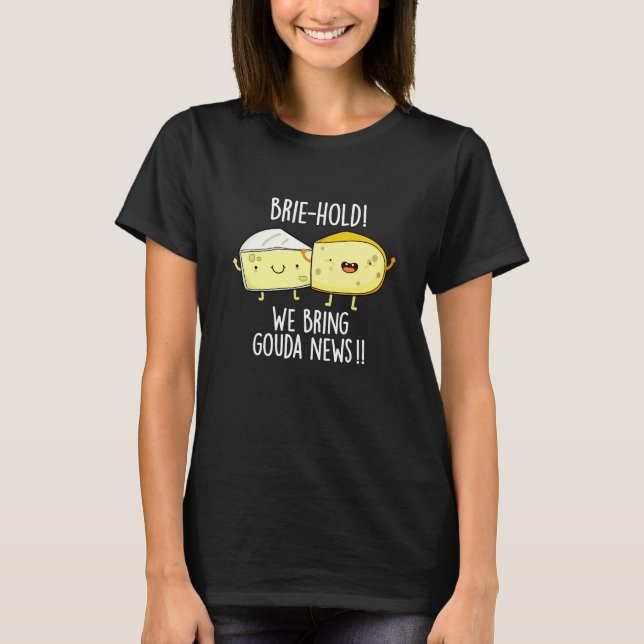 Brie-hold We Bring Gouda News Cheese Pun Dark BG T-Shirt (Front)