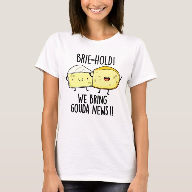 Brie-hold We Bring Gouda News Funny Cheese Pun  T-Shirt (Front)