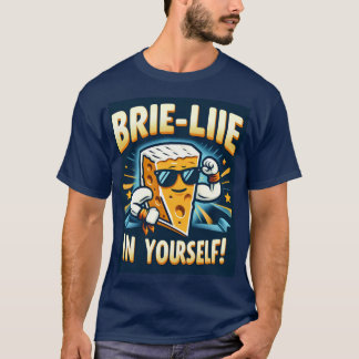 Brie-lieve in Yourself! T-Shirt