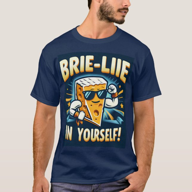 Brie-lieve in Yourself! T-Shirt (Front)
