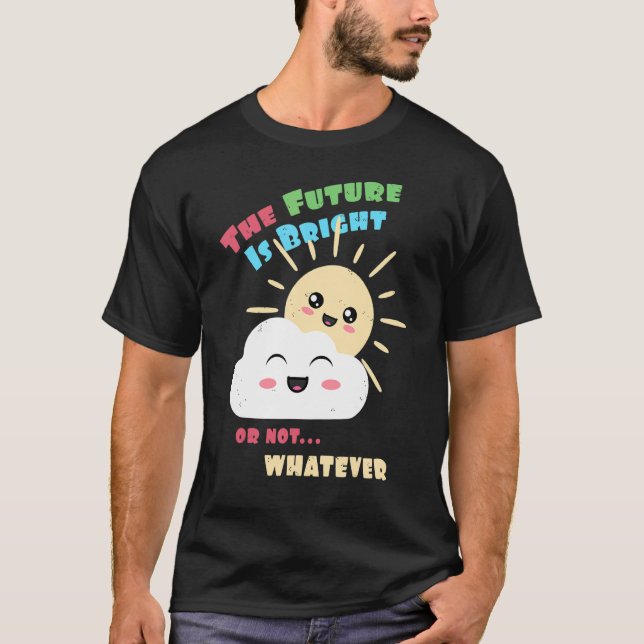 Bright Future  Or Not  Whatever  Cute Sun and Clou T-Shirt (Front)