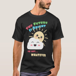 Bright Future  Or Not  Whatever  Cute Sun and Clou T-Shirt