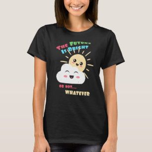 Bright Future Or Not Whatever Cute Sun and Cloud T-Shirt