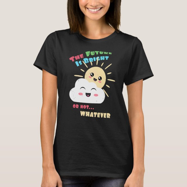 Bright Future Or Not Whatever Cute Sun and Cloud T-Shirt (Front)