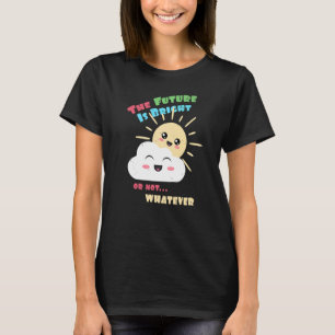 Bright Future Or Not Whatever Cute Sun and Cloud T-Shirt