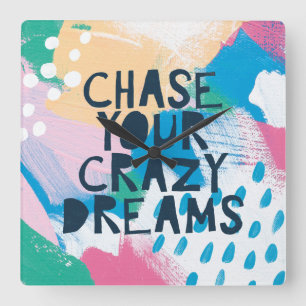 Bright Inspiration I   Chase Your Crazy Dreams Square Wall Clock