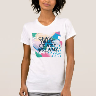 Bright Inspiration I Chase Your Crazy Dreams T-Shirt
