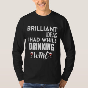 Brilliant Ideas I Had While Drinking Wine 11 T-Shirt