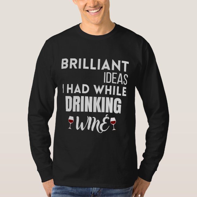 Brilliant Ideas I Had While Drinking Wine  11 T-Shirt (Front)