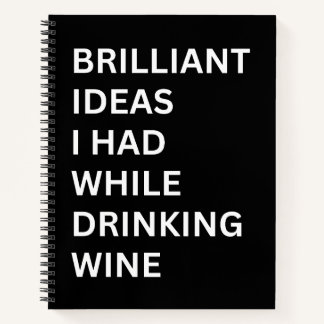 Brilliant Ideas I Had While Drinking Wine Notebook