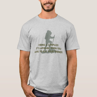 Bring a compass. It's akward when you have to eat T-Shirt