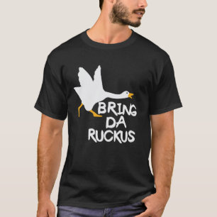Bring Da Ruckus Funny Goose T-Shirt