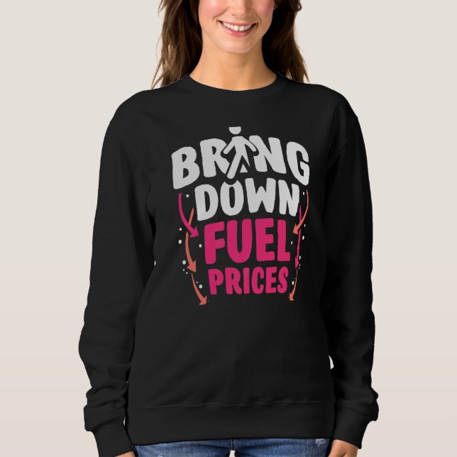 Bring Down Fuel Prices Pump Petrol Gas Sweatshirt (Front)