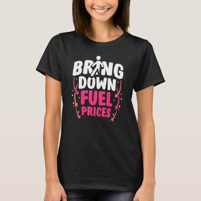 Bring Down Fuel Prices Pump Petrol Gas T-Shirt (Front)