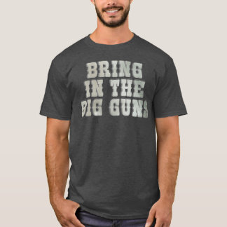 Bring in the Big Guns T-Shirt
