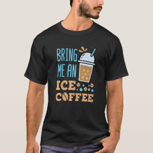 Bring Me an Iced Coffee T-Shirt
