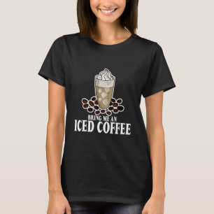 Bring Me An Iced Coffee T-Shirt