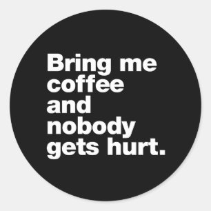 Bring me coffee and nobody gets hurt classic round sticker