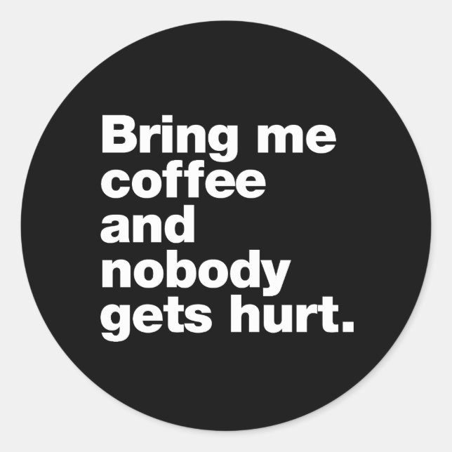 Bring me coffee and nobody gets hurt classic round sticker (Front)