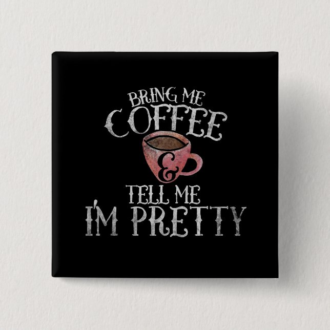 Bring me coffee and tell me I'm pretty 15 Cm Square Badge (Front)