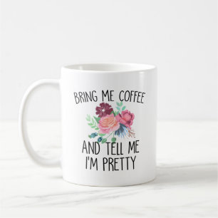 Bring Me Coffee And Tell Me I'm Pretty Coffee Mug