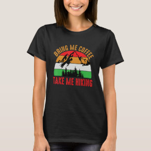 Bring Me Coffee Take Me Hiking Funny Hiking Coffe T-Shirt