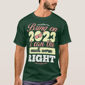 Bring on 2023 it can the much worse right T-Shirt