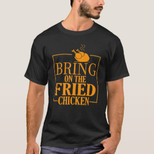 Bring On The Fried Chicken King Fried Chicken T-Shirt