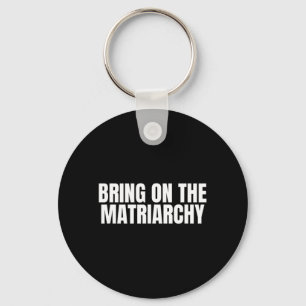Bring On The Matriarchy Funny Feminist Empowerment Key Ring