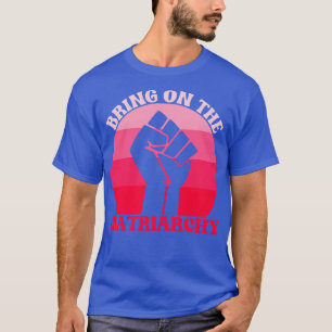Bring On The Matriarchy Funny Feminist Statement T-Shirt