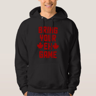 Bring Your Eh Game  Canada Canadian Flag Pride  1 Hoodie