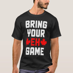 Bring Your Eh Game  Canada Canadian Flag Pride T-Shirt