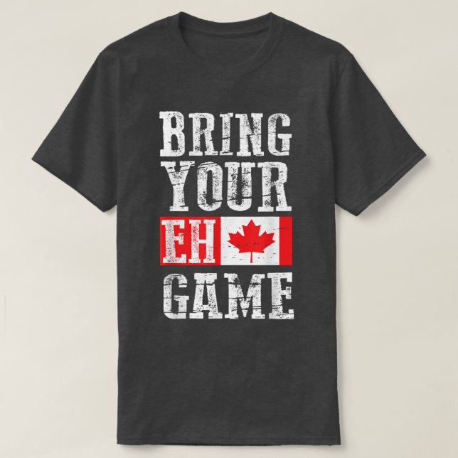 Bring your Eh Game , Canada Flag Canadian Team  T-Shirt (Design Front)