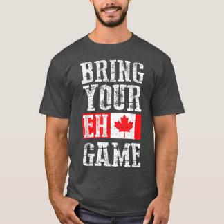 Bring your Eh Game , Canada Flag Canadian Team  T-Shirt