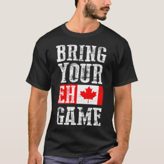 Bring your Eh Game , Canada Flag Canadian Team T-Shirt