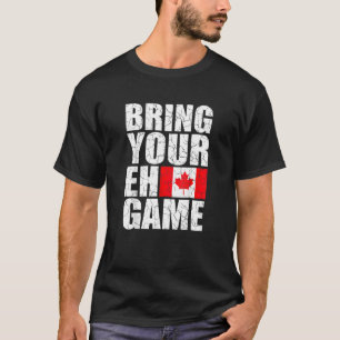 Bring Your Eh Game Canadian Flag Canada Pride Fun  T-Shirt
