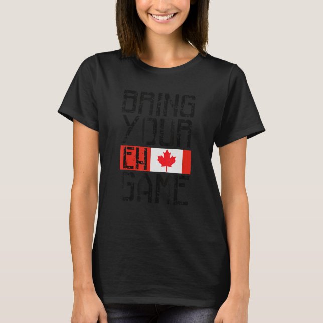 Bring Your Eh Game Canadian Flag Canada Pride T-Shirt (Front)