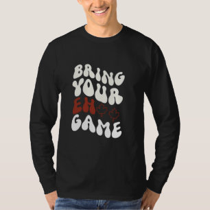Bring Your Eh Game Canadian Flag Canada Pride T-Shirt
