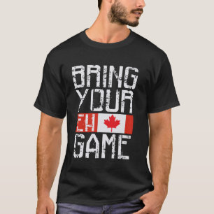 BRING YOUR EH GAME Canadian Flag Pride Hockey Cana T-Shirt