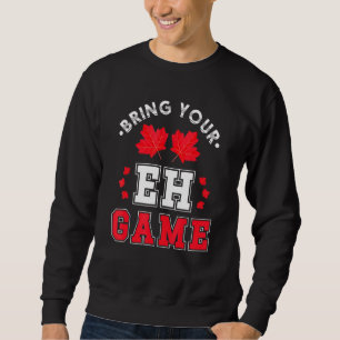 Bring Your Eh Game Canadian Maple Leaf Canada Sweatshirt