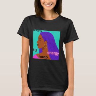 Bringing big hoop energy t-shirt