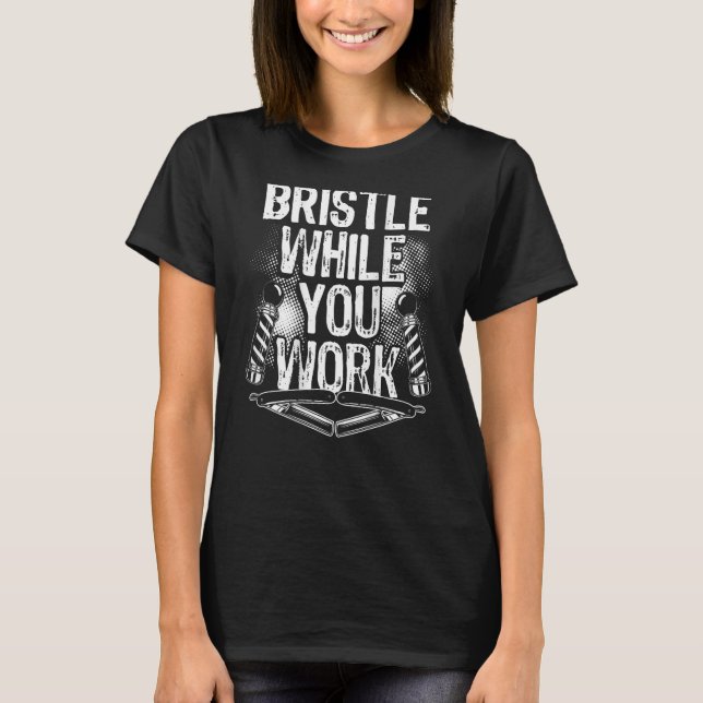 Bristle While You Work Backprint Barber T-Shirt (Front)